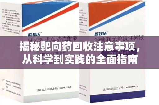 扬州揭秘靶向药回收注意事项，从科学到实践的全面指南
