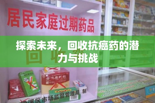 扬州探索未来，回收抗癌药的潜力与挑战