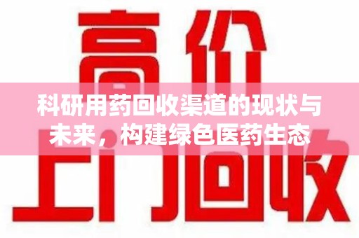 扬州科研用药回收渠道的现状与未来，构建绿色医药生态