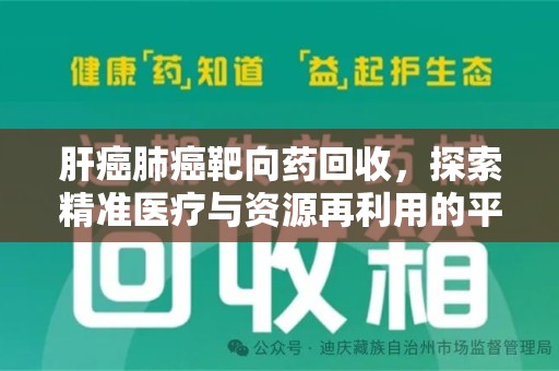 扬州肝癌肺癌靶向药回收，探索精准医疗与资源再利用的平衡