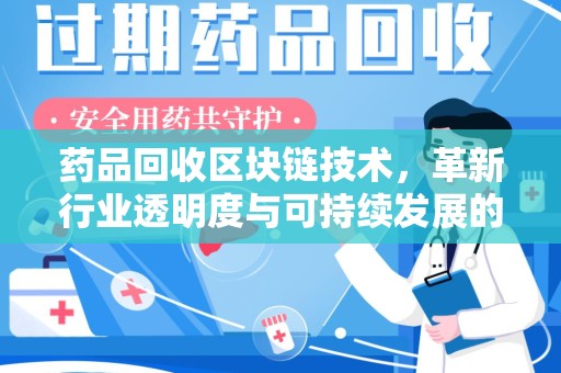 扬州药品回收区块链技术，革新行业透明度与可持续发展的关键
