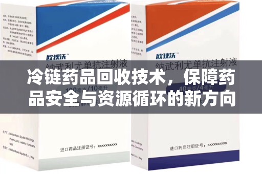 扬州冷链药品回收技术，保障药品安全与资源循环的新方向