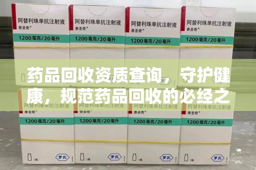 扬州药品回收资质查询，守护健康，规范药品回收的必经之路