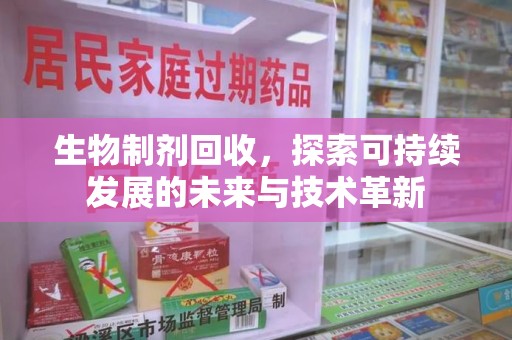扬州生物制剂回收，探索可持续发展的未来与技术革新
