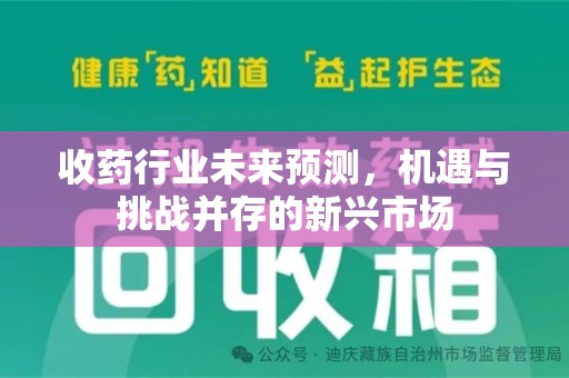 扬州收药行业未来预测，机遇与挑战并存的新兴市场
