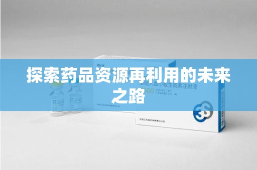 扬州探索药品资源再利用的未来之路