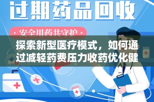 扬州探索新型医疗模式，如何通过减轻药费压力收药优化健康保障体系