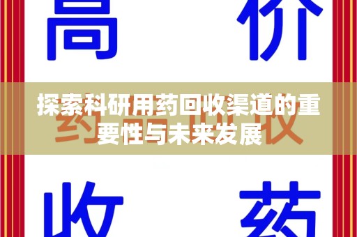 扬州探索科研用药回收渠道的重要性与未来发展