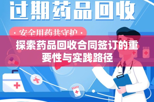 扬州探索药品回收合同签订的重要性与实践路径