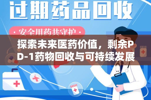 扬州探索未来医药价值，剩余PD-1药物回收与可持续发展之路