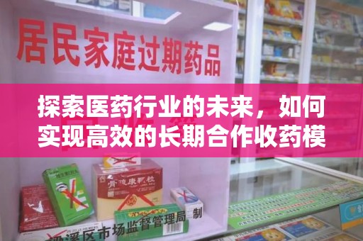 扬州探索医药行业的未来，如何实现高效的长期合作收药模式