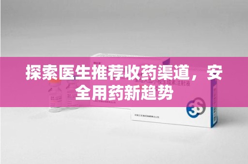 扬州探索医生推荐收药渠道，安全用药新趋势