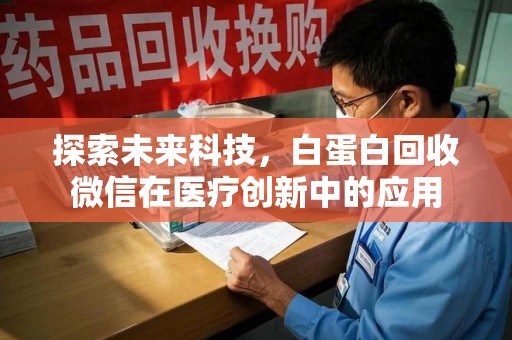 扬州探索未来科技，白蛋白回收微信在医疗创新中的应用
