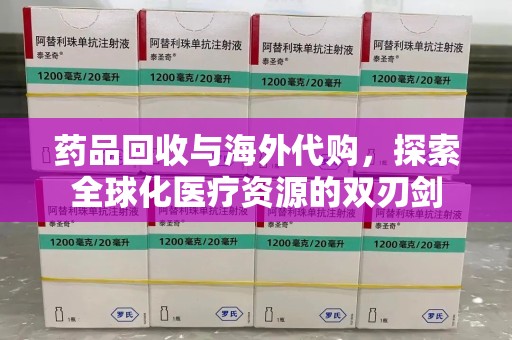 扬州药品回收与海外代购，探索全球化医疗资源的双刃剑