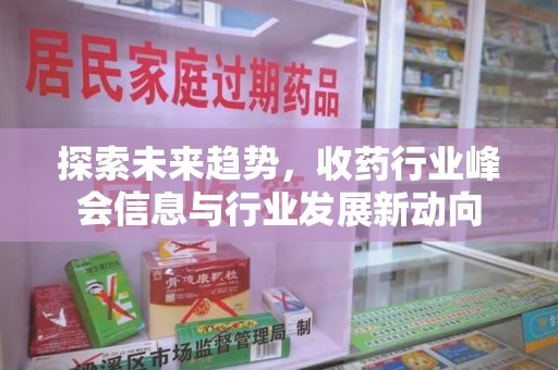 扬州探索未来趋势，收药行业峰会信息与行业发展新动向