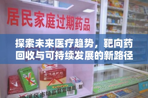 扬州探索未来医疗趋势，靶向药回收与可持续发展的新路径