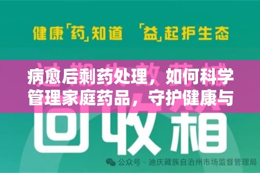 扬州病愈后剩药处理，如何科学管理家庭药品，守护健康与环境