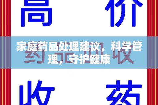 扬州家庭药品处理建议，科学管理，守护健康