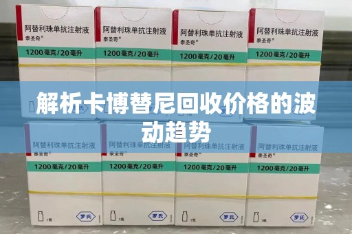 扬州解析卡博替尼回收价格的波动趋势