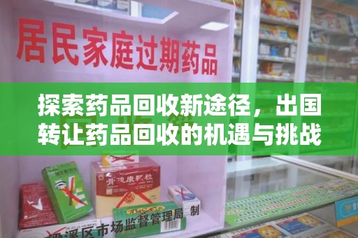扬州探索药品回收新途径，出国转让药品回收的机遇与挑战