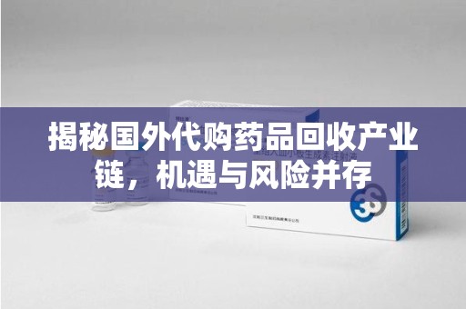扬州揭秘国外代购药品回收产业链，机遇与风险并存