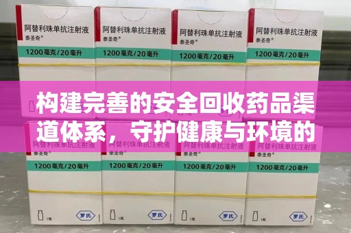 扬州构建完善的安全回收药品渠道体系，守护健康与环境的未来