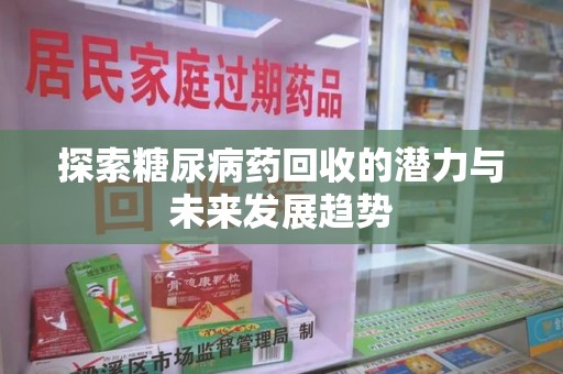扬州探索糖尿病药回收的潜力与未来发展趋势