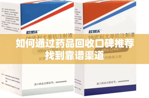 扬州如何通过药品回收口碑推荐找到靠谱渠道