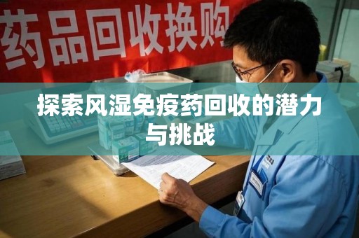 扬州探索风湿免疫药回收的潜力与挑战