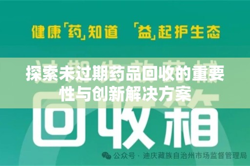 扬州探索未过期药品回收的重要性与创新解决方案