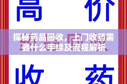扬州探秘药品回收，上门收药需要什么手续及流程解析