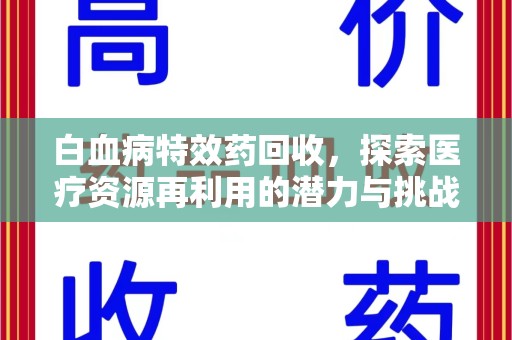 扬州白血病特效药回收，探索医疗资源再利用的潜力与挑战