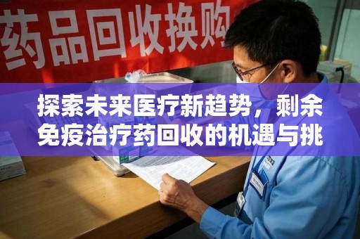 扬州探索未来医疗新趋势，剩余免疫治疗药回收的机遇与挑战