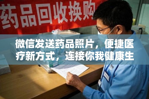 扬州微信发送药品照片，便捷医疗新方式，连接你我健康生活