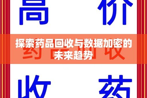 扬州探索药品回收与数据加密的未来趋势