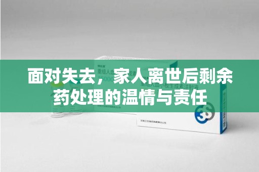 扬州面对失去，家人离世后剩余药处理的温情与责任