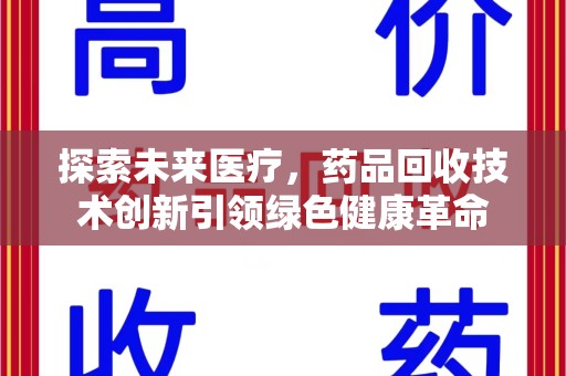 扬州探索未来医疗，药品回收技术创新引领绿色健康革命
