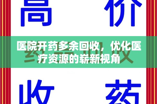 扬州医院开药多余回收，优化医疗资源的崭新视角