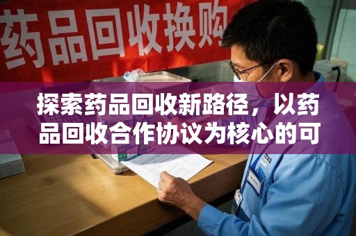 扬州探索药品回收新路径，以药品回收合作协议为核心的可持续发展之道
