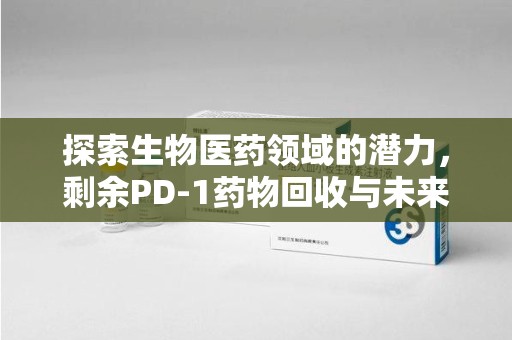 扬州探索生物医药领域的潜力，剩余PD-1药物回收与未来创新