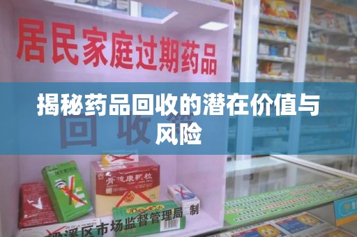 扬州揭秘药品回收的潜在价值与风险