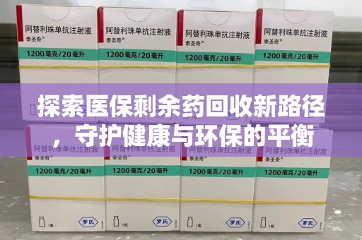 扬州探索医保剩余药回收新路径，守护健康与环保的平衡
