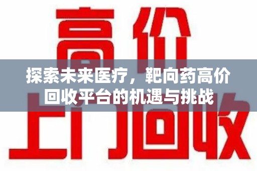 扬州探索未来医疗，靶向药高价回收平台的机遇与挑战