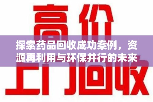 扬州探索药品回收成功案例，资源再利用与环保并行的未来之路