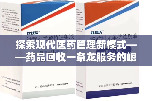扬州探索现代医药管理新模式——药品回收一条龙服务的崛起与未来