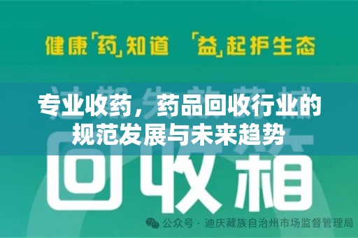 扬州专业收药，药品回收行业的规范发展与未来趋势