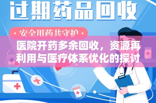 扬州医院开药多余回收，资源再利用与医疗体系优化的探讨