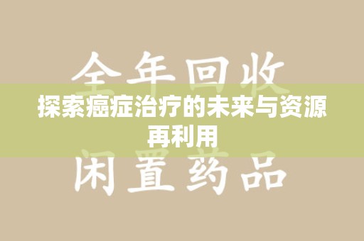 扬州探索癌症治疗的未来与资源再利用
