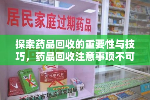 扬州探索药品回收的重要性与技巧，药品回收注意事项不可忽视