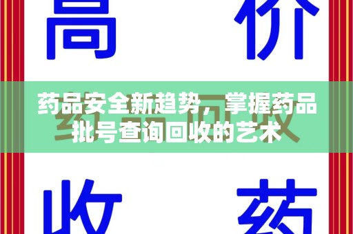 扬州药品安全新趋势，掌握药品批号查询回收的艺术